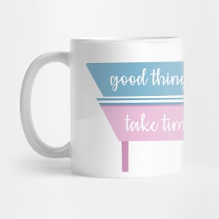 Good things take time quote Mug